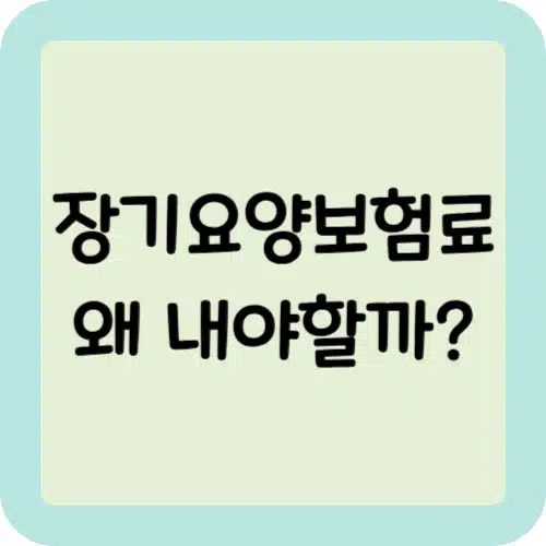 장기요양보험료 왜 내야 할까? 부과 기준과 사용처 정리 1 장기요양보험료 왜 내야할까?